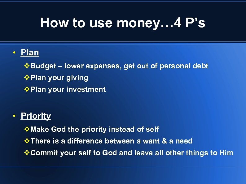 How to use money… 4 P’s • Plan v. Budget – lower expenses, get