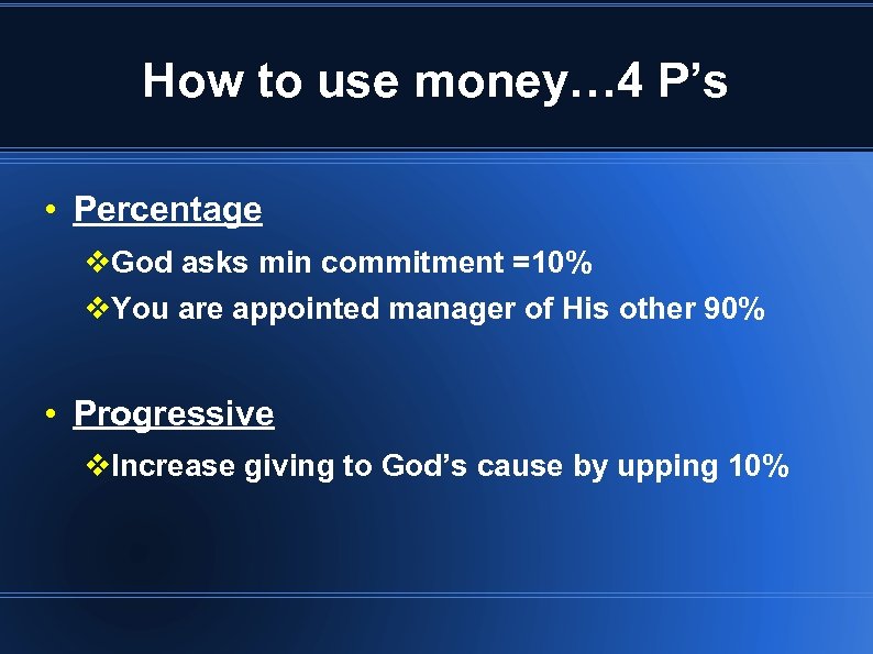 How to use money… 4 P’s • Percentage v. God asks min commitment =10%