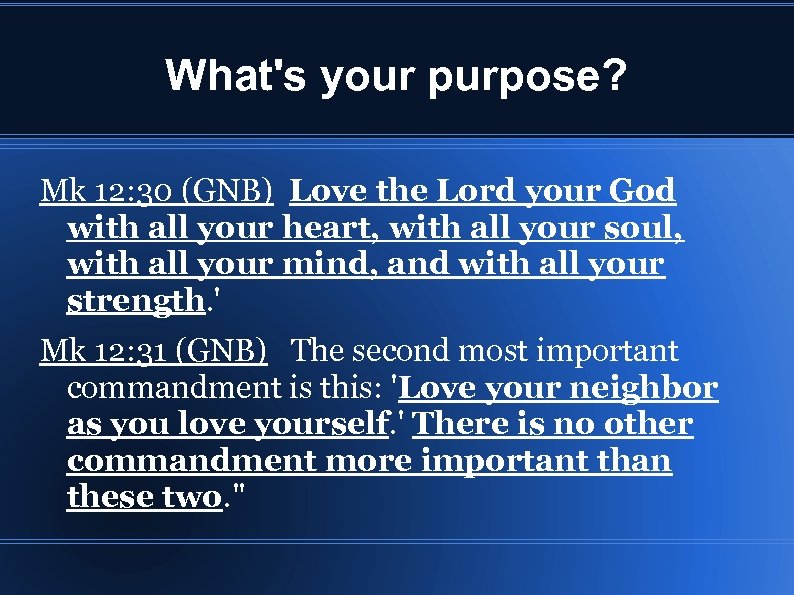 What's your purpose? Mk 12: 30 (GNB) Love the Lord your God with all