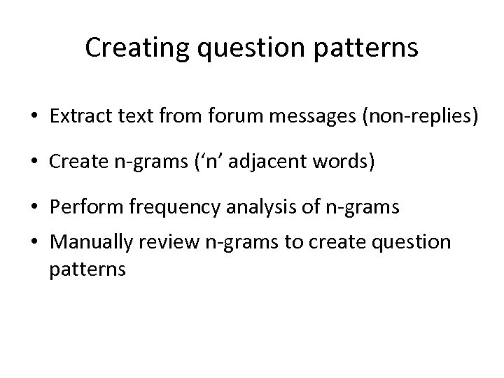 Creating question patterns • Extract text from forum messages (non-replies) • Create n-grams (‘n’