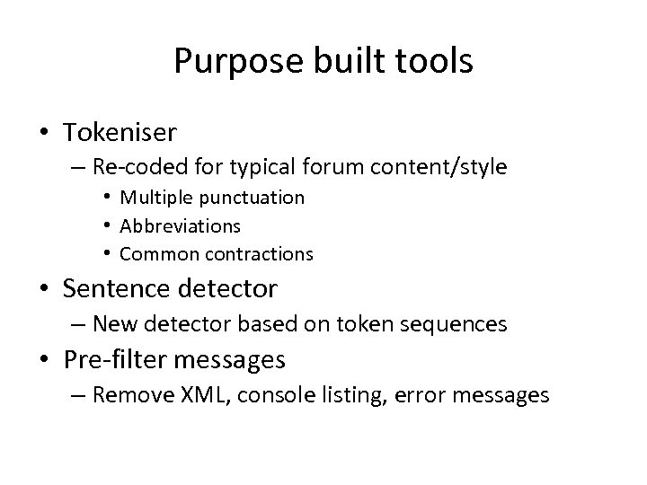 Purpose built tools • Tokeniser – Re-coded for typical forum content/style • Multiple punctuation