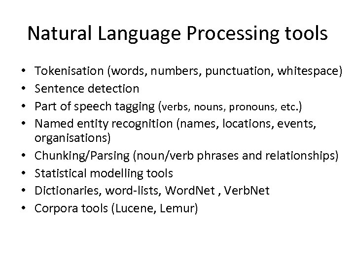 Natural Language Processing tools • • Tokenisation (words, numbers, punctuation, whitespace) Sentence detection Part