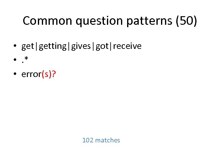 Common question patterns (50) • get|getting|gives|got|receive • . * • error(s)? 102 matches 