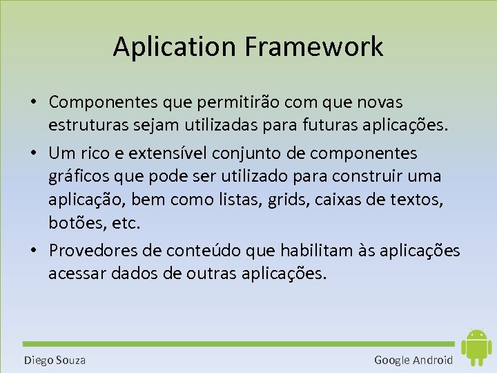 Aplication Framework • Componentes que permitirão com que novas estruturas sejam utilizadas para futuras
