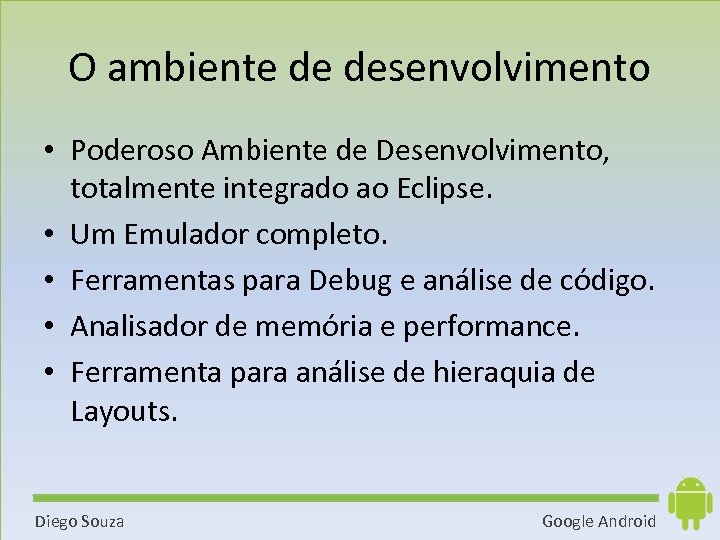 O ambiente de desenvolvimento • Poderoso Ambiente de Desenvolvimento, totalmente integrado ao Eclipse. •