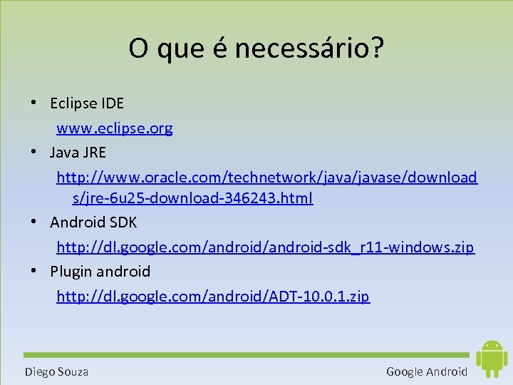 O que é necessário? • Eclipse IDE www. eclipse. org • Java JRE http: