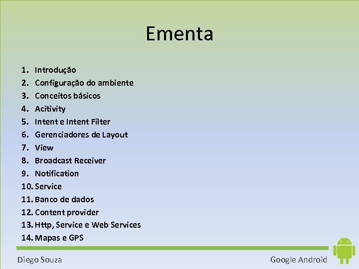 Ementa 1. Introdução 2. Configuração do ambiente 3. Conceitos básicos 4. Acitivity 5. Intent