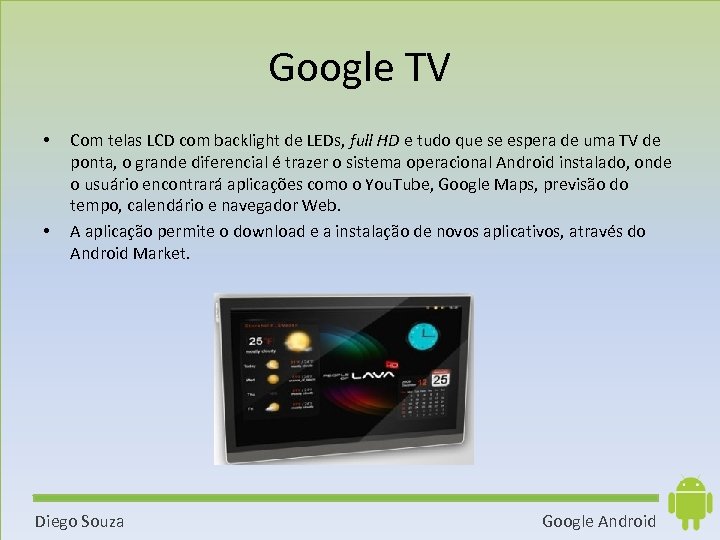 Google TV • • Com telas LCD com backlight de LEDs, full HD e