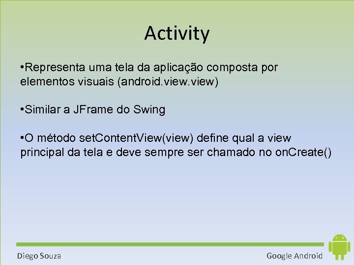 Activity • Representa uma tela da aplicação composta por elementos visuais (android. view) •