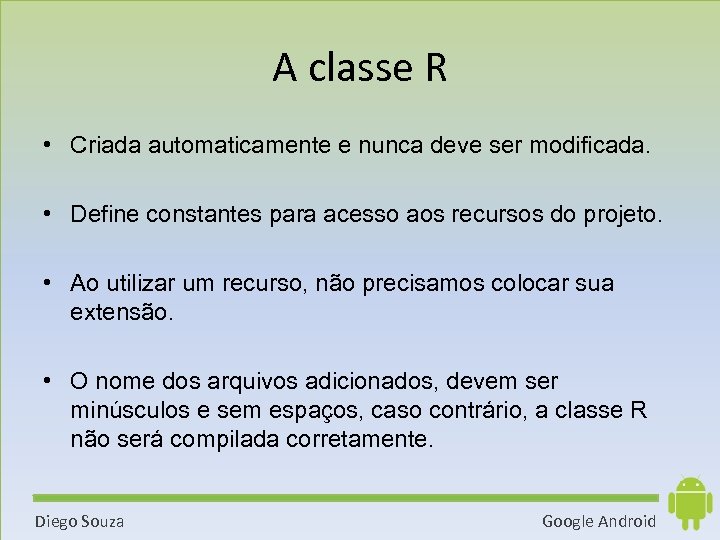 A classe R • Criada automaticamente e nunca deve ser modificada. • Define constantes