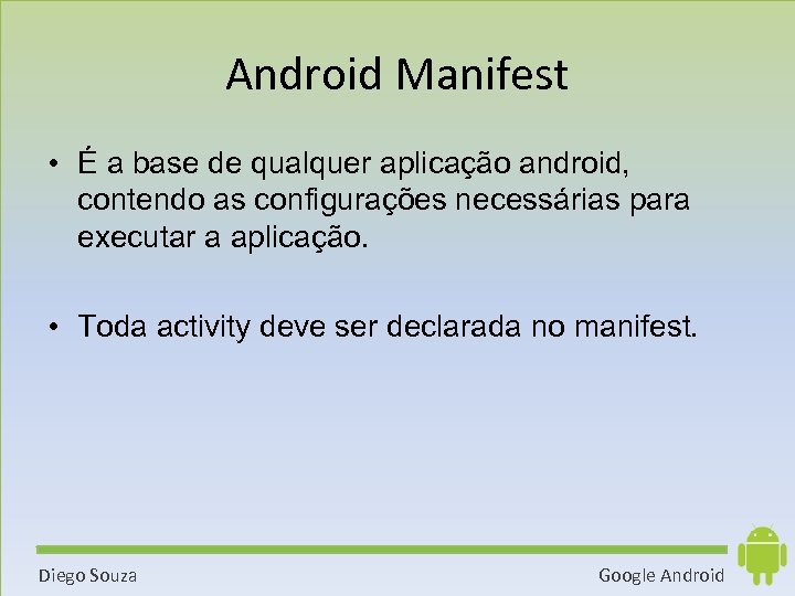 Android Manifest • É a base de qualquer aplicação android, contendo as configurações necessárias