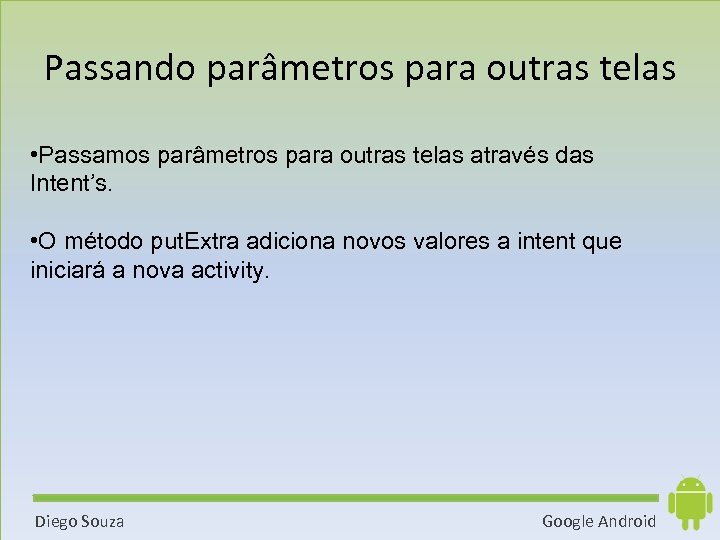 Passando parâmetros para outras telas • Passamos parâmetros para outras telas através das Intent’s.