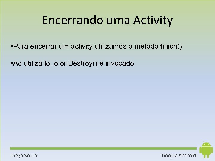 Encerrando uma Activity • Para encerrar um activity utilizamos o método finish() • Ao