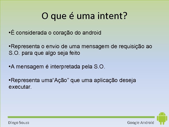 O que é uma intent? • É considerada o coração do android • Representa