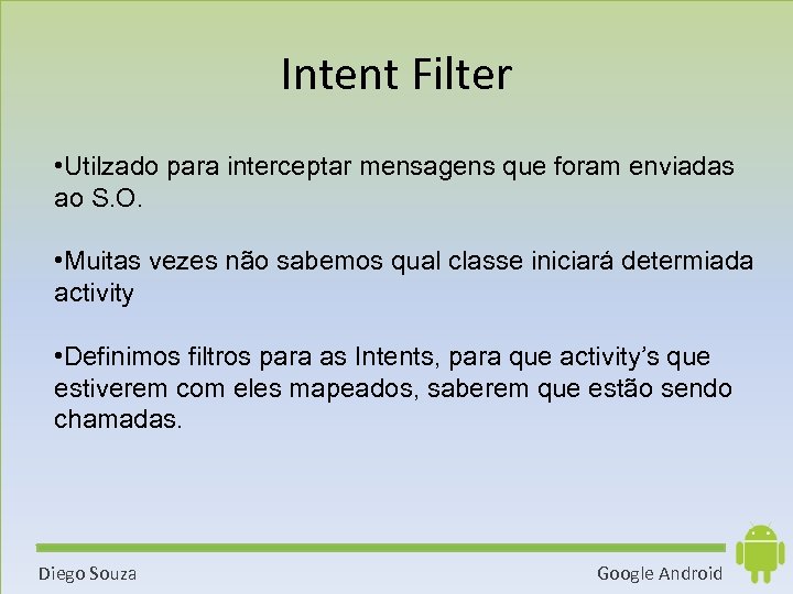 Intent Filter • Utilzado para interceptar mensagens que foram enviadas ao S. O. •