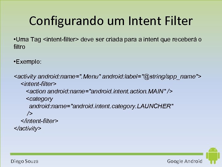Configurando um Intent Filter • Uma Tag <intent-filter> deve ser criada para a intent