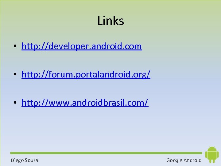 Links • http: //developer. android. com • http: //forum. portalandroid. org/ • http: //www.