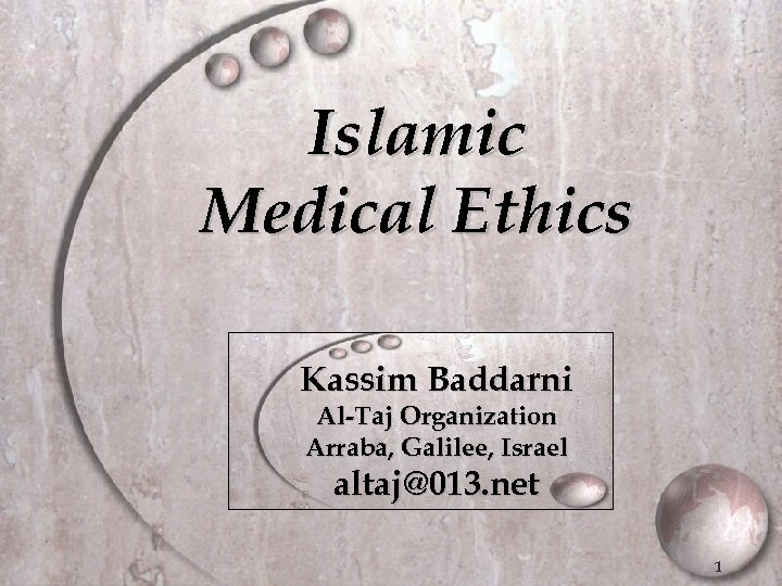 Islamic Medical Ethics Kassim Baddarni Al-Taj Organization Arraba, Galilee, Israel altaj@013. net 1 