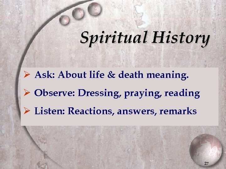 Spiritual History Ø Ask: About life & death meaning. Ø Observe: Dressing, praying, reading