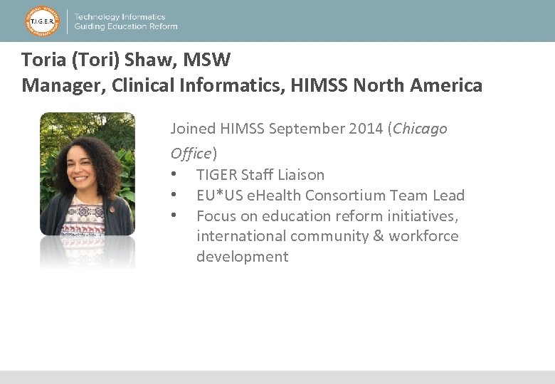 Toria (Tori) Shaw, MSW Manager, Clinical Informatics, HIMSS North America Joined HIMSS September 2014