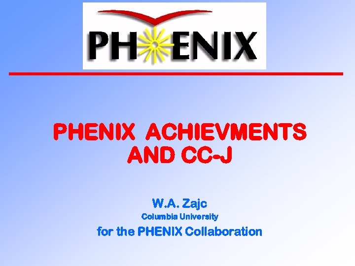 PHENIX ACHIEVMENTS AND CC-J W. A. Zajc Columbia University for the PHENIX Collaboration 