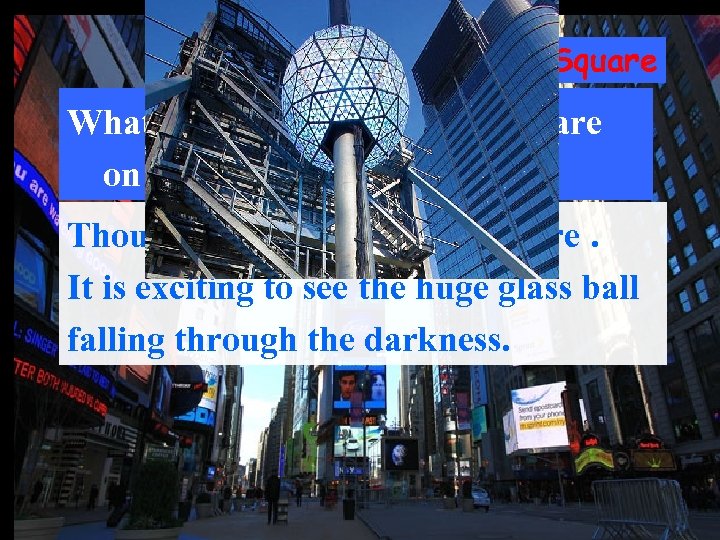 Times Square What will happen at Times Square on New Year’s Eve? Thousands of