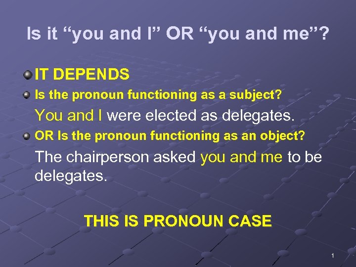Is it “you and I” OR “you and me”? IT DEPENDS Is the pronoun