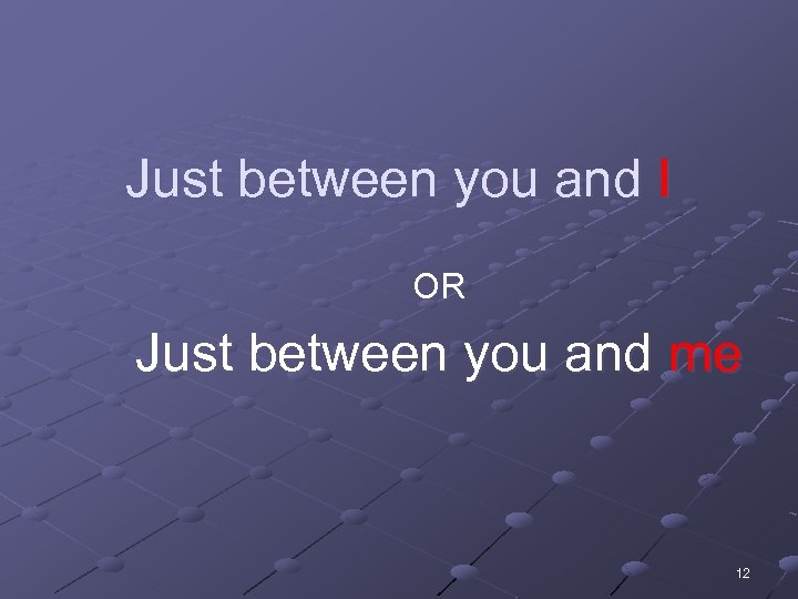 Just between you and I OR Just between you and me 12 
