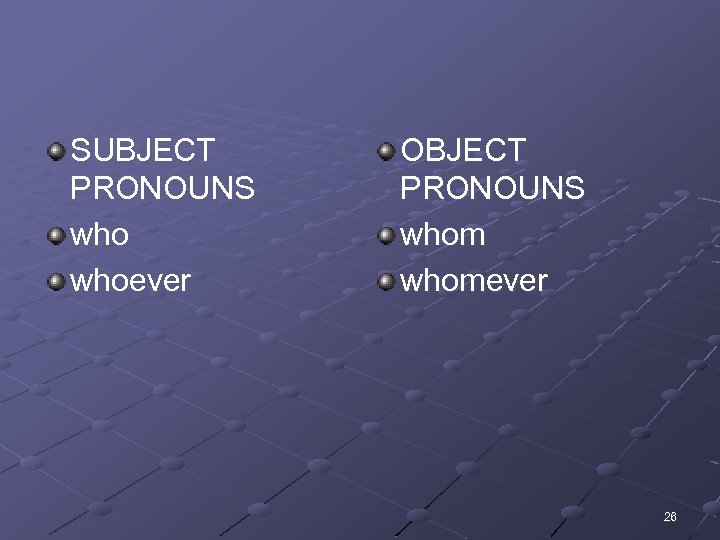 SUBJECT PRONOUNS whoever OBJECT PRONOUNS whomever 26 