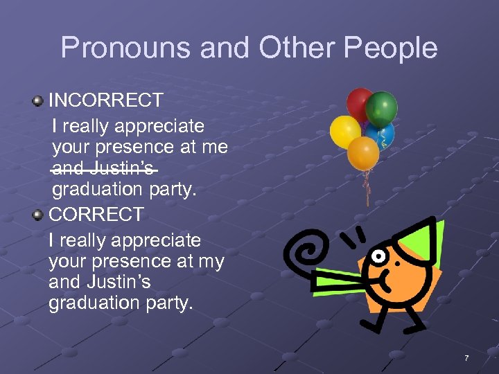 Pronouns and Other People INCORRECT I really appreciate your presence at me and Justin’s