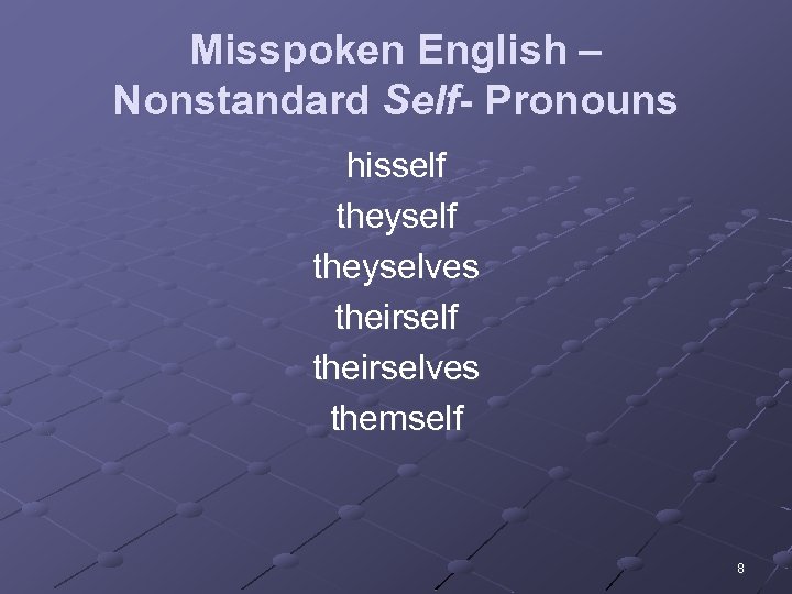 Misspoken English – Nonstandard Self- Pronouns hisself theyselves theirself theirselves themself 8 