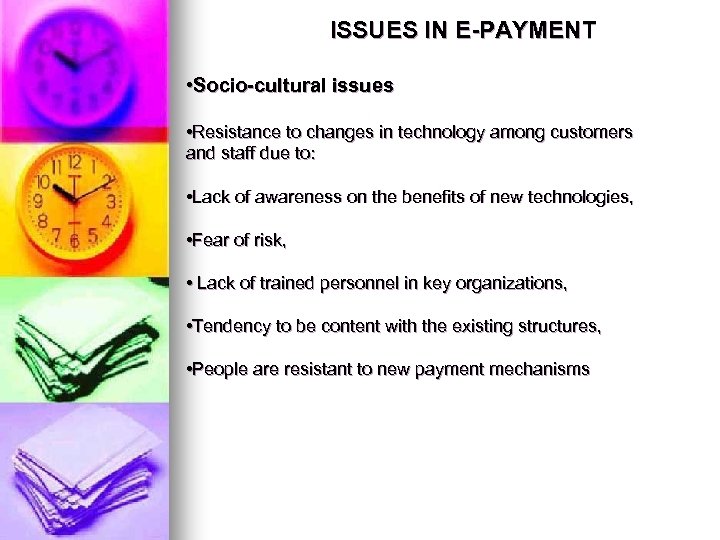 ISSUES IN E-PAYMENT • Socio-cultural issues • Resistance to changes in technology among customers