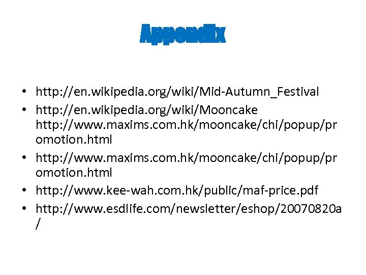 Appendix • http: //en. wikipedia. org/wiki/Mid-Autumn_Festival • http: //en. wikipedia. org/wiki/Mooncake http: //www. maxims.