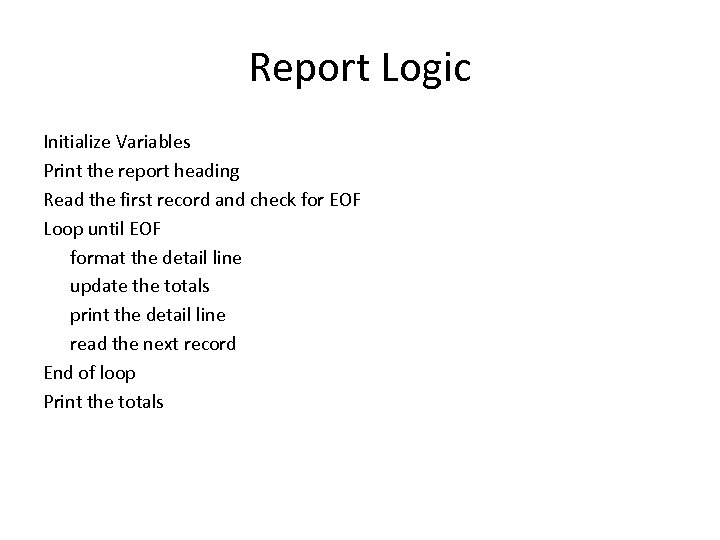 Report Logic Initialize Variables Print the report heading Read the first record and check