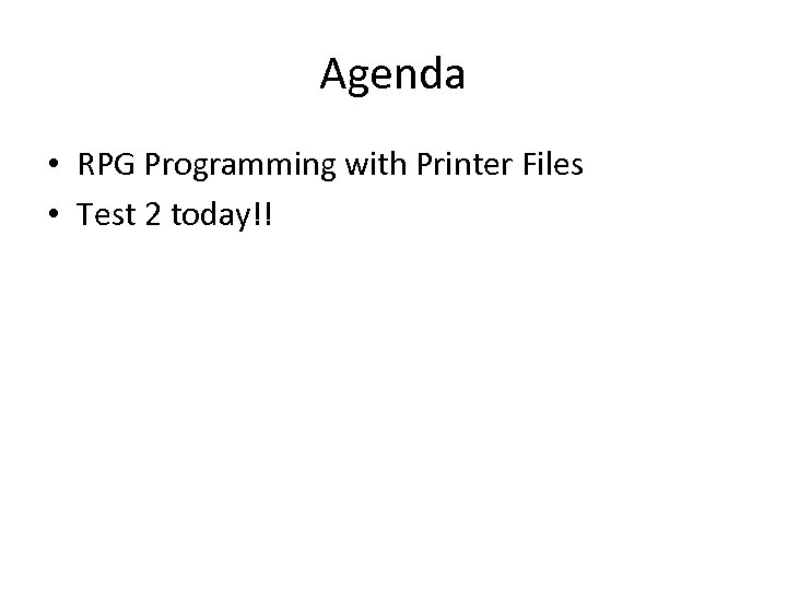 Agenda • RPG Programming with Printer Files • Test 2 today!! 