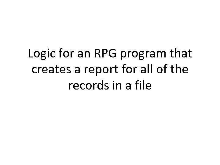 Logic for an RPG program that creates a report for all of the records