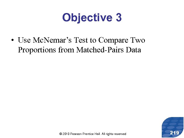 Objective 3 • Use Mc. Nemar’s Test to Compare Two Proportions from Matched-Pairs Data