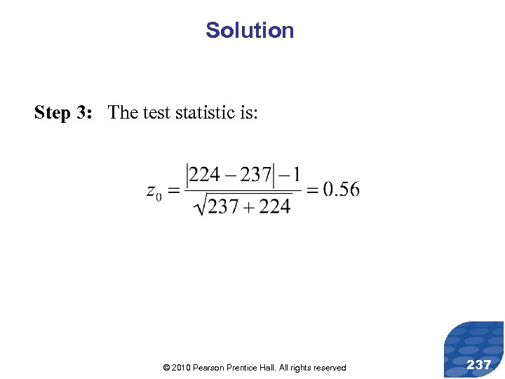 Solution Step 3: The test statistic is: © 2010 Pearson Prentice Hall. All rights