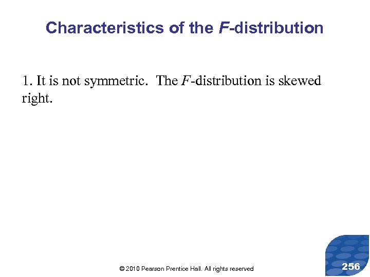 Characteristics of the F-distribution 1. It is not symmetric. The F-distribution is skewed right.