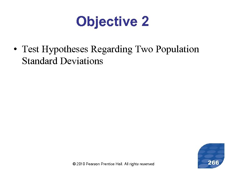 Objective 2 • Test Hypotheses Regarding Two Population Standard Deviations © 2010 Pearson Prentice