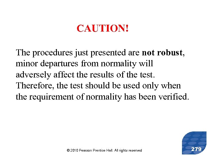 CAUTION! The procedures just presented are not robust, minor departures from normality will adversely