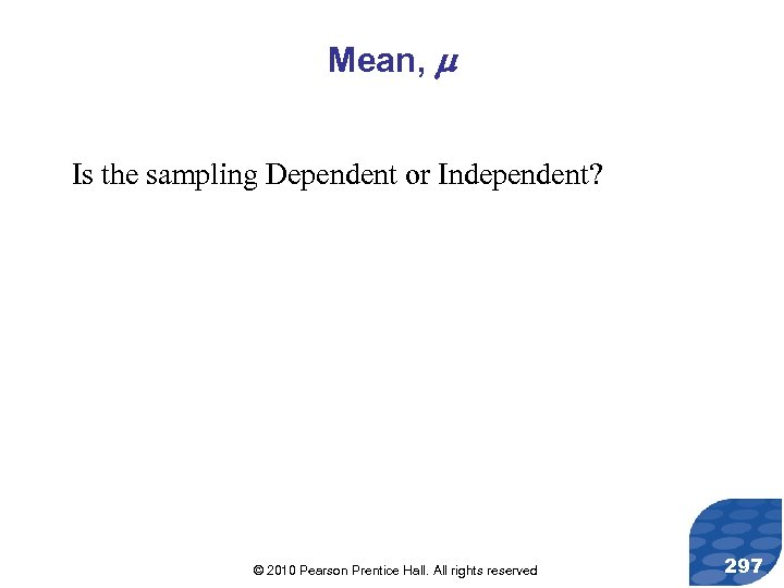 Mean, Is the sampling Dependent or Independent? © 2010 Pearson Prentice Hall. All rights