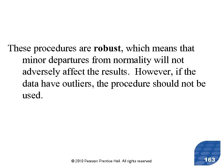 These procedures are robust, which means that minor departures from normality will not adversely