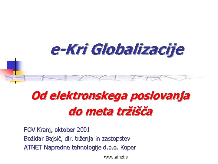 e-Kri Globalizacije Od elektronskega poslovanja do meta tržišča FOV Kranj, oktober 2001 Božidar Bajsič,