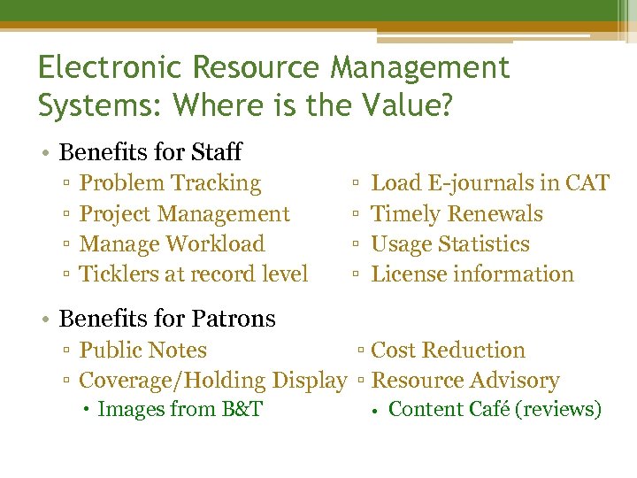 Electronic Resource Management Systems: Where is the Value? • Benefits for Staff ▫ ▫