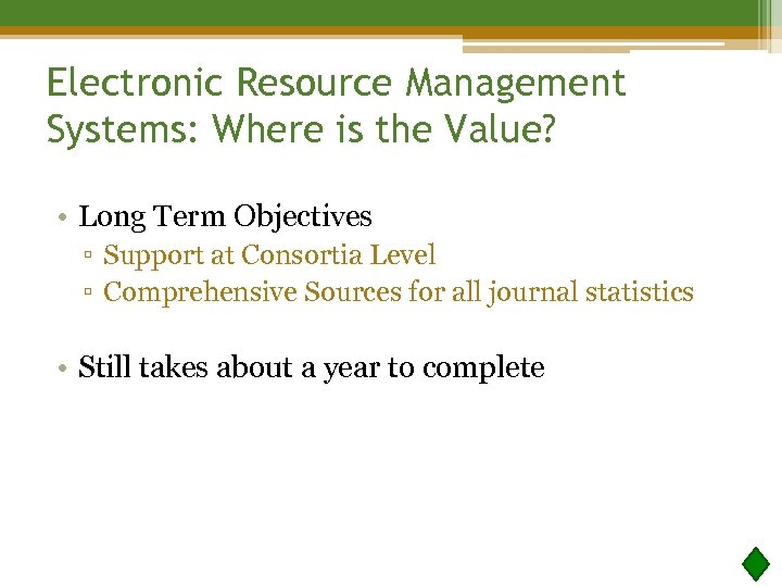 Electronic Resource Management Systems: Where is the Value? • Long Term Objectives ▫ Support