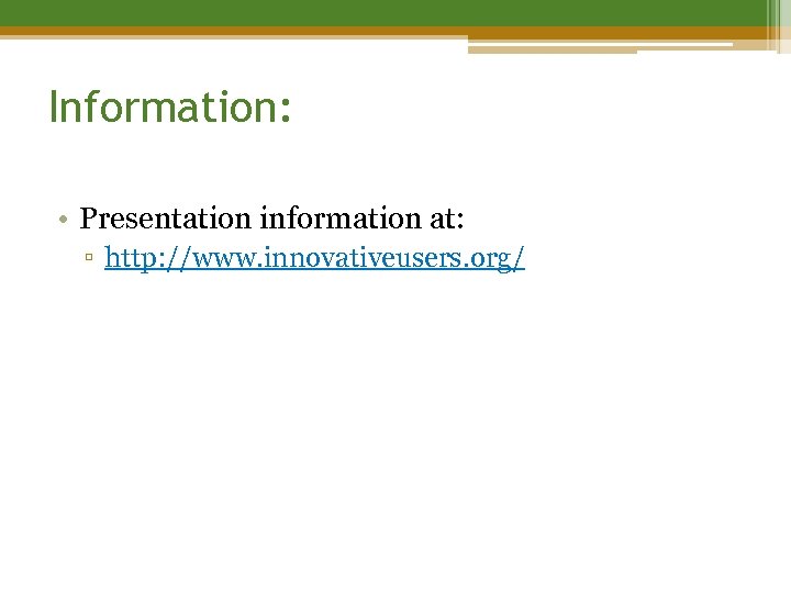 Information: • Presentation information at: ▫ http: //www. innovativeusers. org/ 