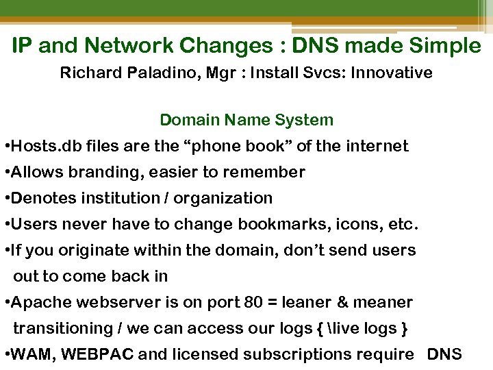 IP and Network Changes : DNS made Simple Richard Paladino, Mgr : Install Svcs: