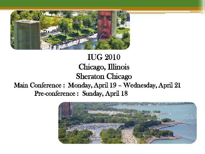 IUG 2010 Chicago, Illinois Sheraton Chicago Main Conference : Monday, April 19 – Wednesday,