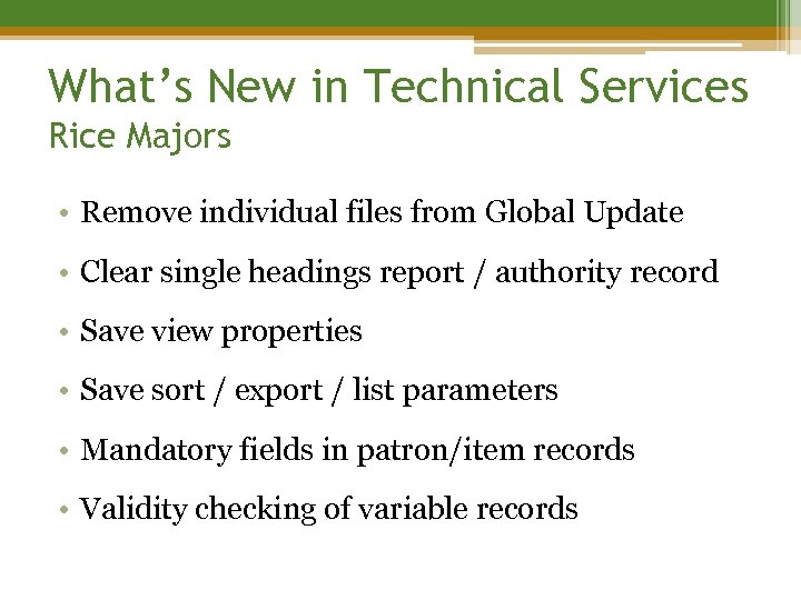 What’s New in Technical Services Rice Majors • Remove individual files from Global Update